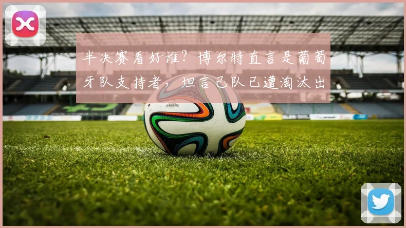 半决赛看好谁？博尔特直言是葡萄牙队支持者，坦言己队已遭淘汰出局