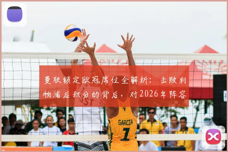曼联锁定欧冠席位全解析：击败利物浦后积分的背后，对2026年阵容有何期待？