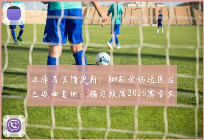 本泽马伤情更新：脚趾受伤送医后已返回基地，确定缺席2026赛季末沙特联关键战，利雅得新月赛前突发减员
