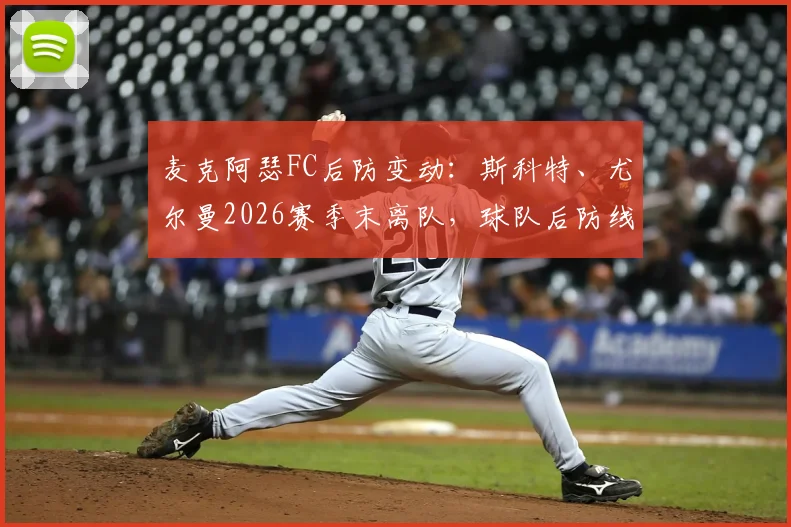 麦克阿瑟FC后防变动：斯科特、尤尔曼2026赛季末离队，球队后防线重建策略与潜在替代者分析